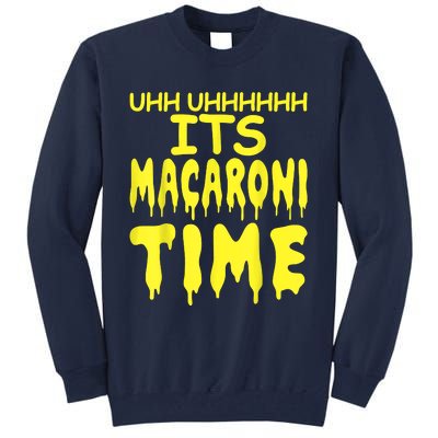 Uhh Uhhhhh It's Macaroni Time Tall Sweatshirt