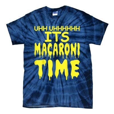 Uhh Uhhhhh It's Macaroni Time Tie-Dye T-Shirt