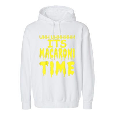 Uhh Uhhhhh It's Macaroni Time Garment-Dyed Fleece Hoodie