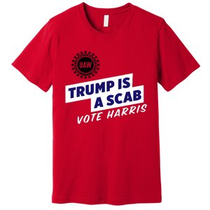 Uaw Union Trump Is A Scab Vote Kamala Harris Funny Uaw Red Premium T-Shirt