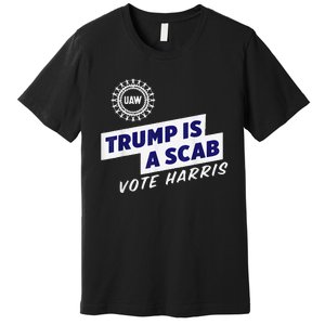 Uaw Union Trump Is A Scab Vote Kamala Harris Funny Uaw Red Premium T-Shirt