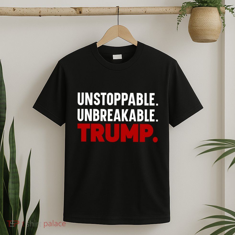Unstoppable Unbreakable Trump Quote T-Shirt