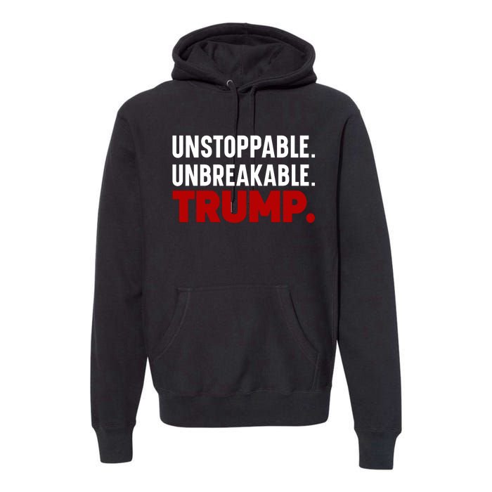 Unstoppable Unbreakable Trump Quote Premium Hoodie