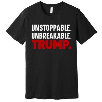 Unstoppable Unbreakable Trump Quote Premium T-Shirt