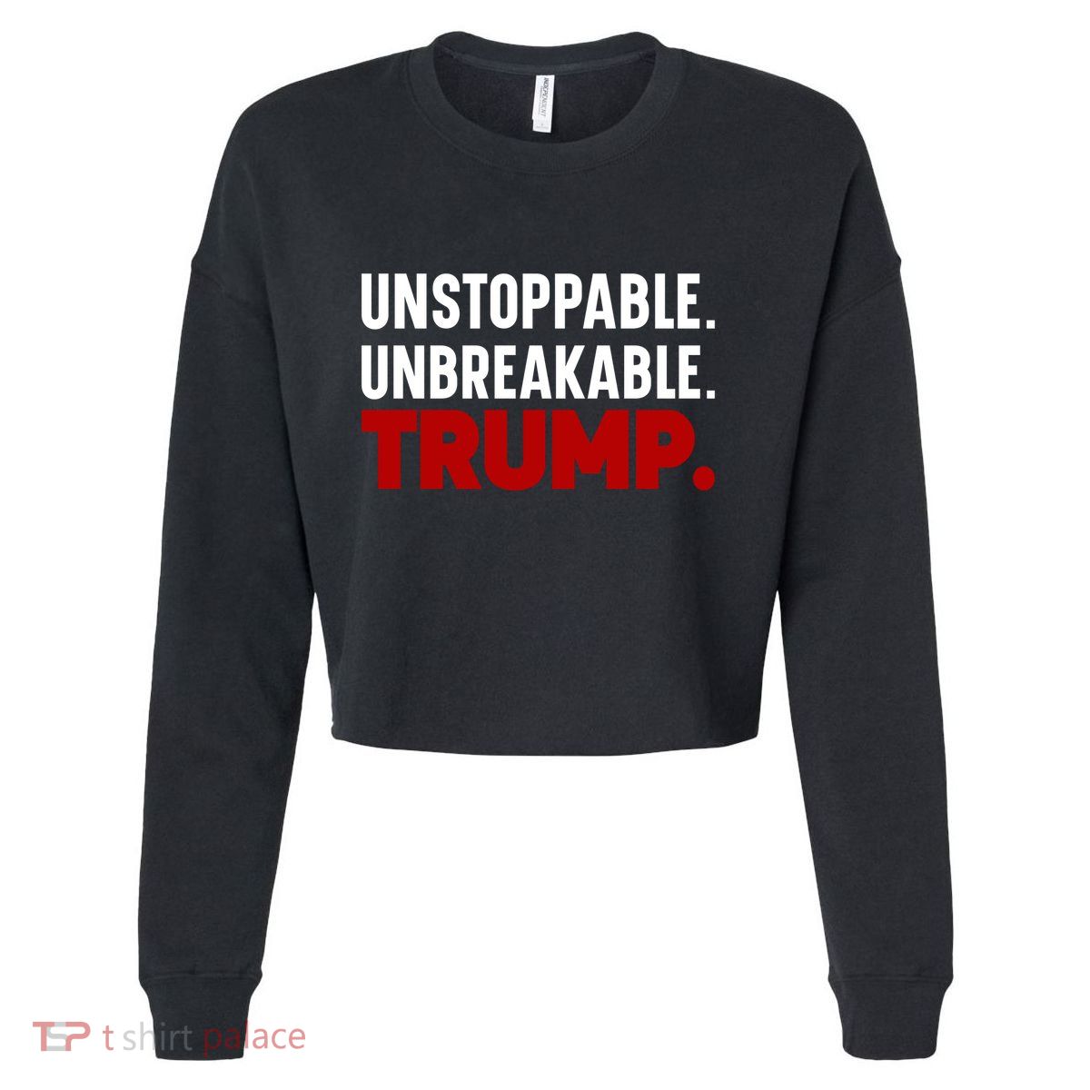 Unstoppable Unbreakable Trump Quote Cropped Pullover Crew