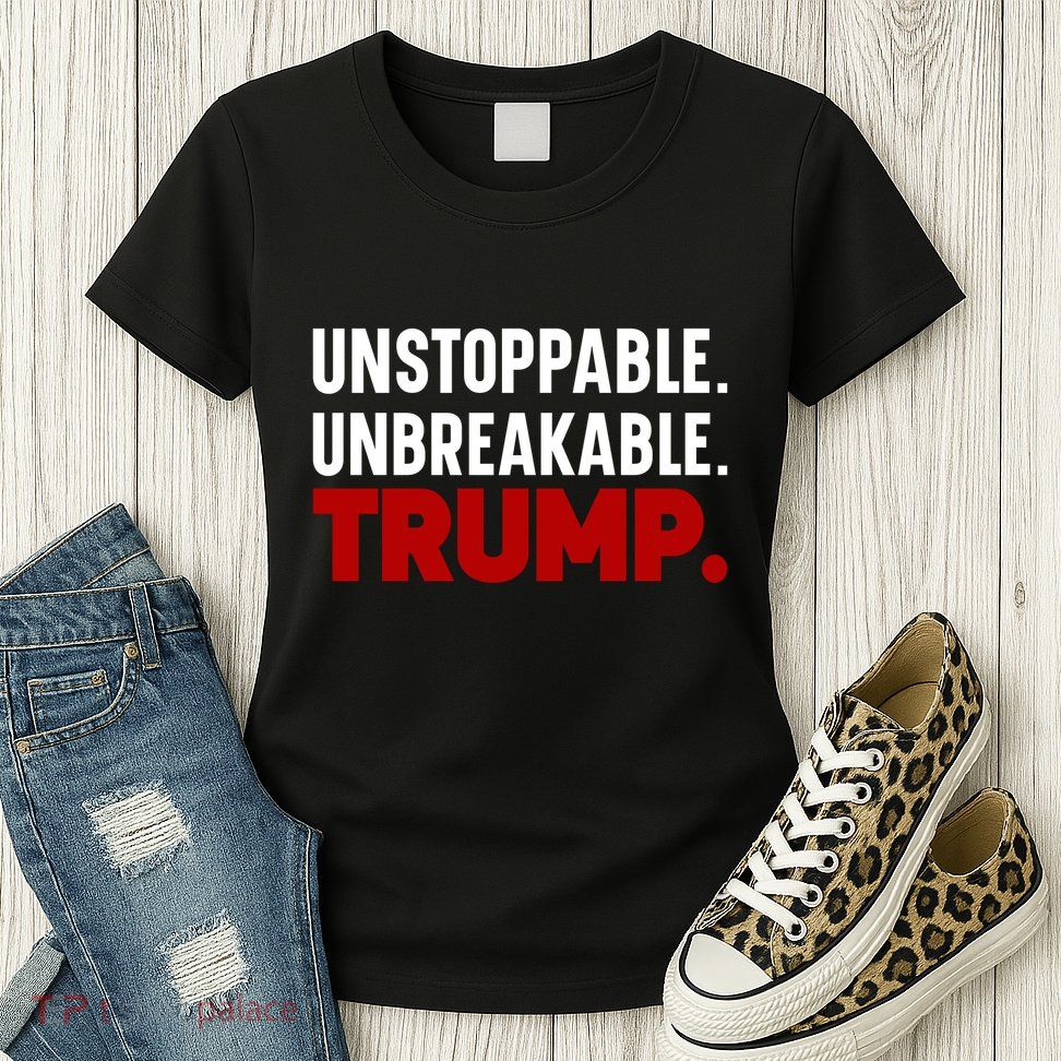 Unstoppable Unbreakable Trump Quote Womens T-Shirt