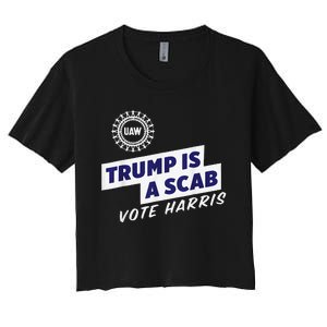 Uaw Union Trump Is A Scab Vote Kamala Harris Funny Uaw Red Gift Women's Crop Top Tee