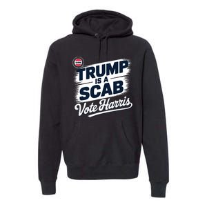 Uaw Union Trump Is A Scab Vote Kamala Harris Funny Premium Hoodie