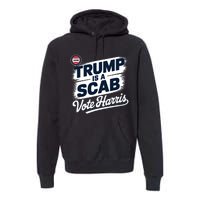 Uaw Union Trump Is A Scab Vote Kamala Harris Funny Premium Hoodie