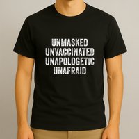 Unmasked Unvaccinated Unapologetic Unafraid T-Shirt