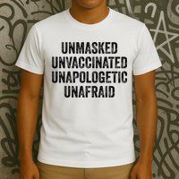 Unmasked Unvaccinated Unapologetic Unafraid T-Shirt