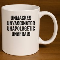 Unmasked Unvaccinated Unapologetic Unafraid 11oz C Handle Ceramic Mug