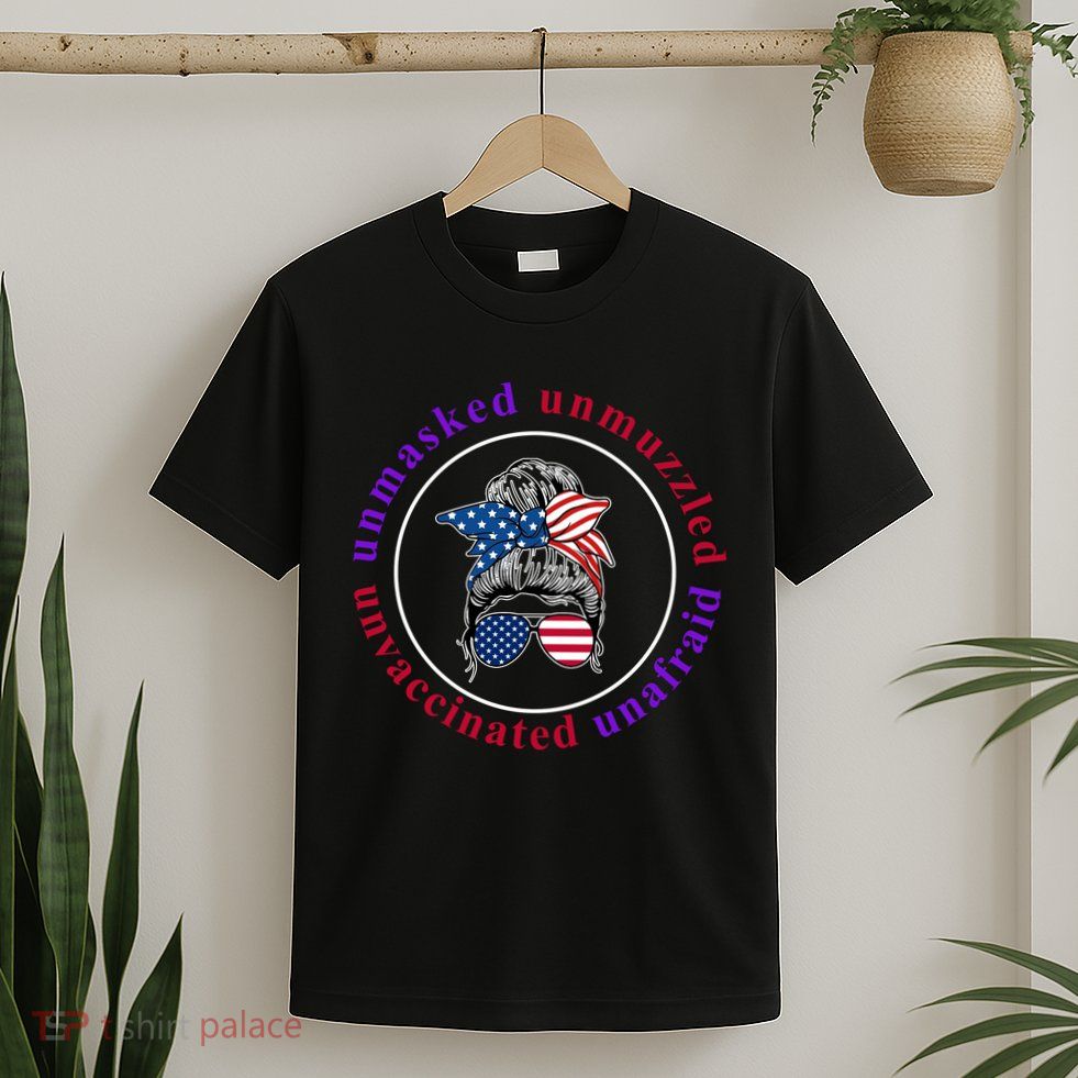 Unmasked Unmuzzled Unvaccinated Unafraid Messy Bun T-Shirt