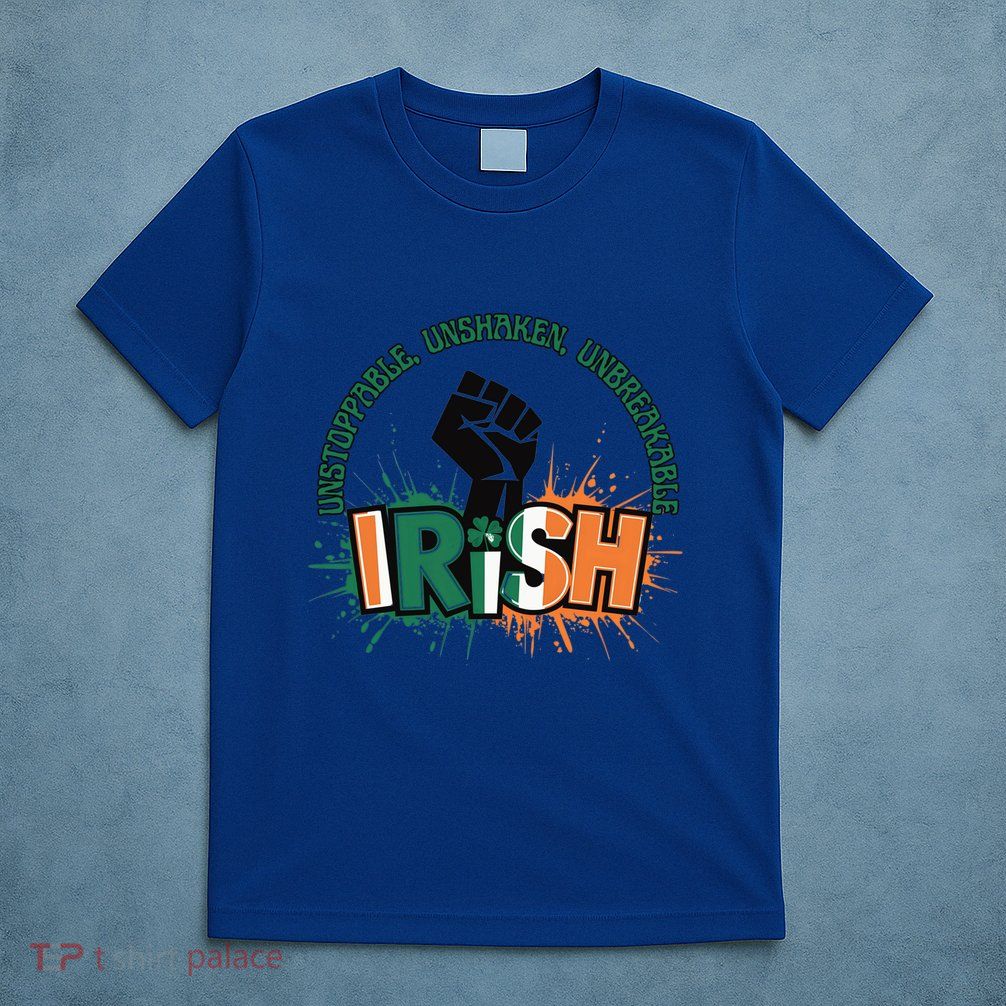 Unstoppable Unshaken Unbreakable Irish Pride St PatrickS Gift T-Shirt