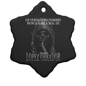 Un Verdadero Hombre Nunca Habla Mal De Lopez Obrador Ceramic Star Ornament