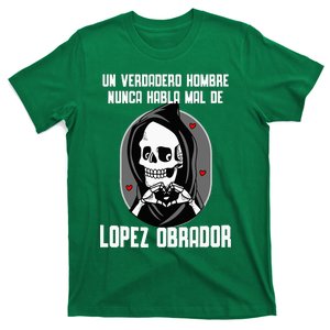 Un Verdadero Hombre Nunca Habla Mal De Lopez Obrador Amlo T-Shirt