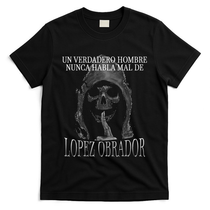 Un Verdadero Hombre Nunca Habla Mal De Lopez Obrador T-Shirt