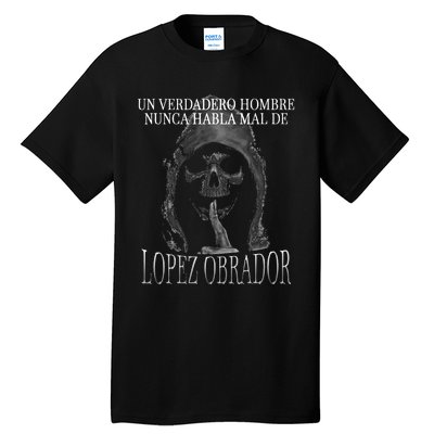 Un Verdadero Hombre Nunca Habla Mal De Lopez Obrador Tall T-Shirt