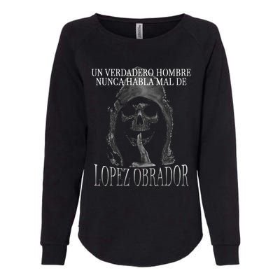 Un Verdadero Hombre Nunca Habla Mal De Lopez Obrador Womens California Wash Sweatshirt