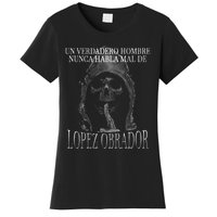 Un Verdadero Hombre Nunca Habla Mal De Lopez Obrador Women's T-Shirt