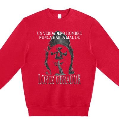 Un Verdadero Hombre Nunca Habla Mal De Lopez Obrador Premium Crewneck Sweatshirt