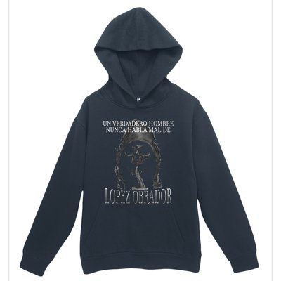 Un Verdadero Hombre Nunca Habla Mal De Lopez Obrador Urban Pullover Hoodie