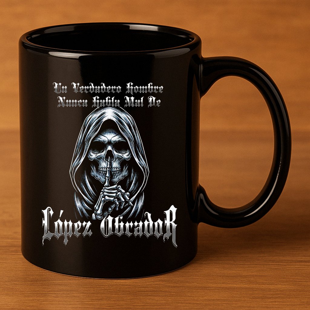 Un Verdadero Hombre Nunca Habla Mal De Lopez Obrador 11oz C Handle Ceramic Mug