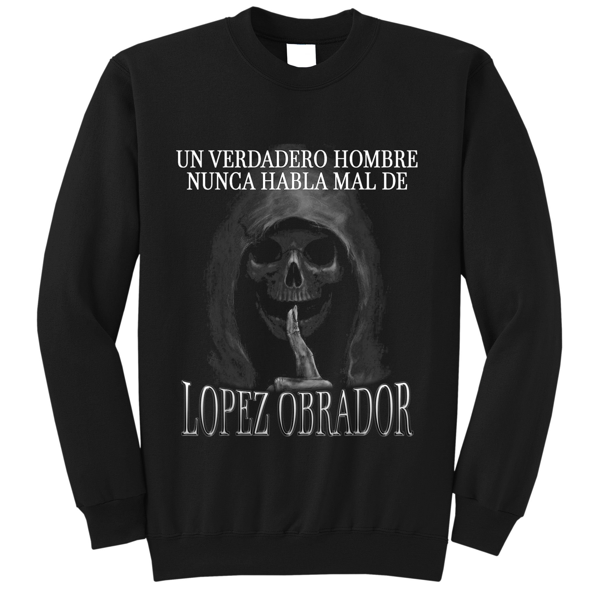 Un Verdadero Hombre Nunca Habla Mal De Lopez Obrador Sweatshirt