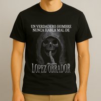 Un Verdadero Hombre Nunca Habla Mal De Lopez Obrador T-Shirt