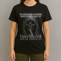 Un Verdadero Hombre Nunca Habla Mal De Lopez Obrador T-Shirt
