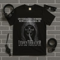 Un Verdadero Hombre Nunca Habla Mal De Lopez Obrador T-Shirt