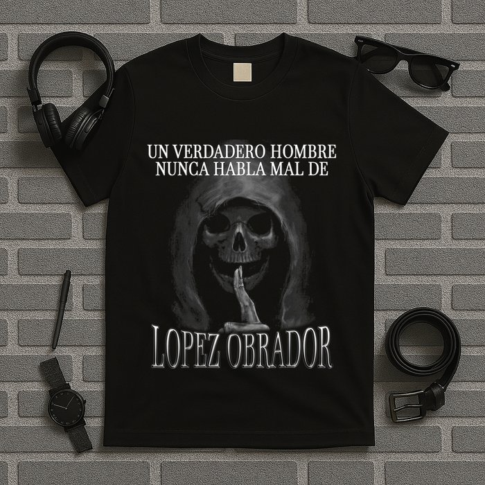 Un Verdadero Hombre Nunca Habla Mal De Lopez Obrador T-Shirt
