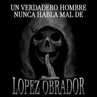Un Verdadero Hombre Nunca Habla Mal De Lopez Obrador T-Shirt