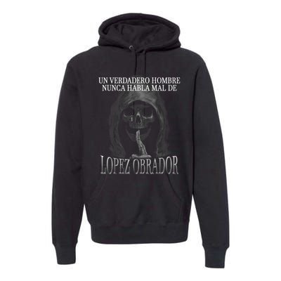 Un Verdadero Hombre Nunca Habla Mal De Lopez Obrador Premium Hoodie