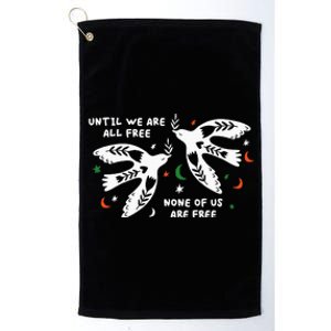 Until We Are All Free None Of Us Are Free Free Palestine Platinum Collection Golf Towel