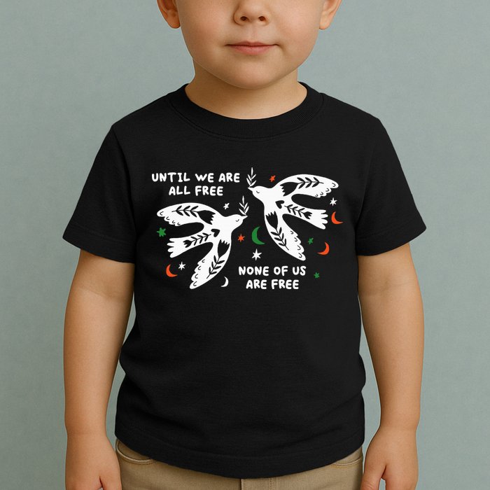 Until We Are All Free None Of Us Are Free Free Palestine Toddler T-Shirt