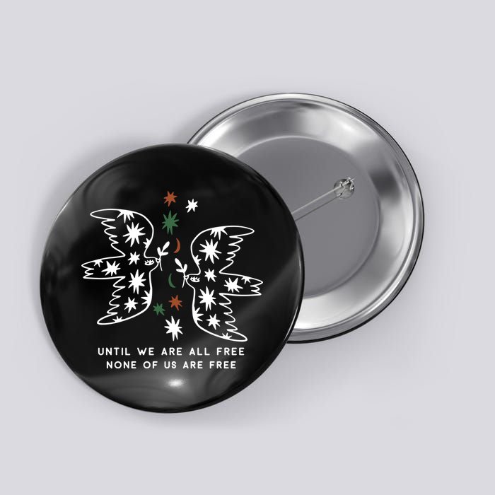 Until We Are All Free None Of Us Are Free Button