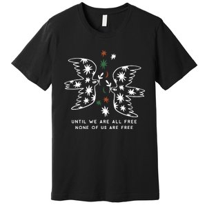 Until We Are All Free None Of Us Are Free Premium T-Shirt