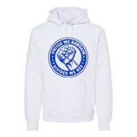 United We Bargain Divided We Beg Worker Fist Labor Protest Premium Hoodie