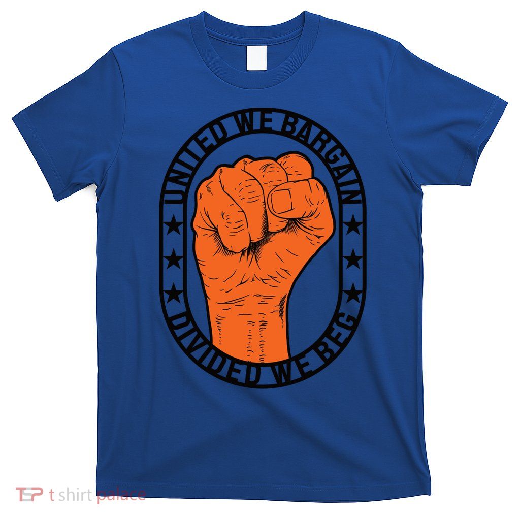 United We Bargain Divided We Beg Strong Labor Union Strike Funny Gift T-Shirt