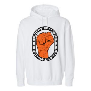 United We Bargain Divided We Beg Strong Labor Union Strike Funny Gift Garment-Dyed Fleece Hoodie