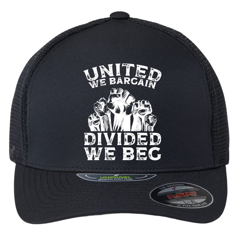United We Bargain Divided We Beg Labor Day Union Worker Gift Flexfit Unipanel Trucker Cap