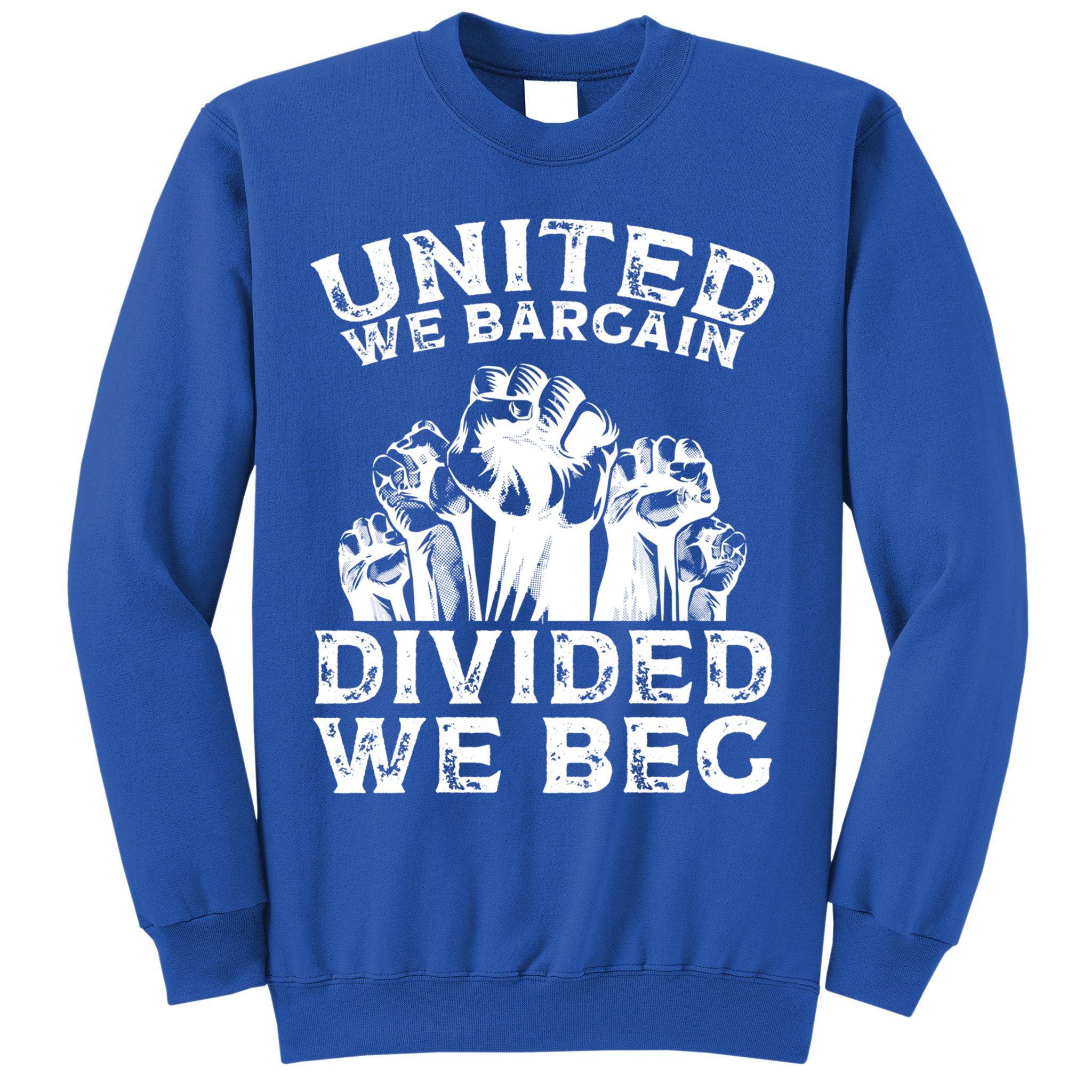 United We Bargain Divided We Beg Labor Day Union Worker Gift Sweatshirt