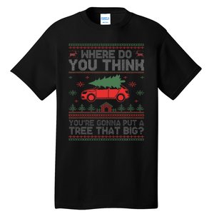 Ugly Where Do You Think You're Gonna Put A Tree That Big  Tall T-Shirt