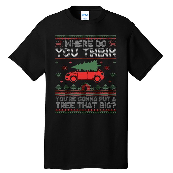 Ugly Where Do You Think You're Gonna Put A Tree That Big  Tall T-Shirt