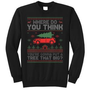 Ugly Where Do You Think You're Gonna Put A Tree That Big  Tall Sweatshirt