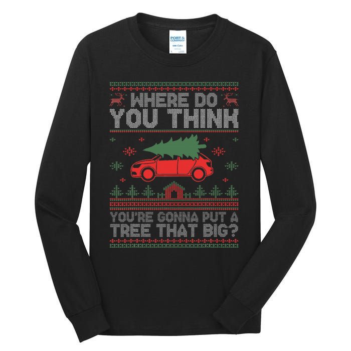 Ugly Where Do You Think YouRe Gonna Put A Tree That Big Tall Long Sleeve T-Shirt