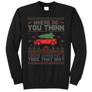 Ugly Where Do You Think YouRe Gonna Put A Tree That Big Tall Sweatshirt