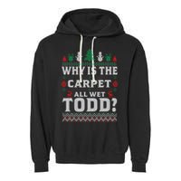 Ugly Why Is The Carpet Funny All Wet Todd Funny Christmas Garment-Dyed Fleece Hoodie