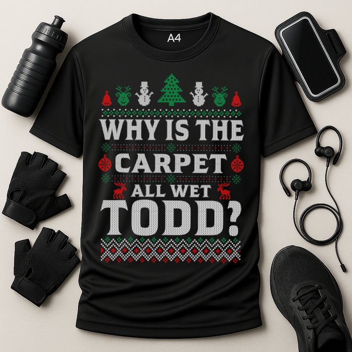 Ugly Why Is The Carpet Funny All Wet Todd Funny Christmas Performance Shirt
